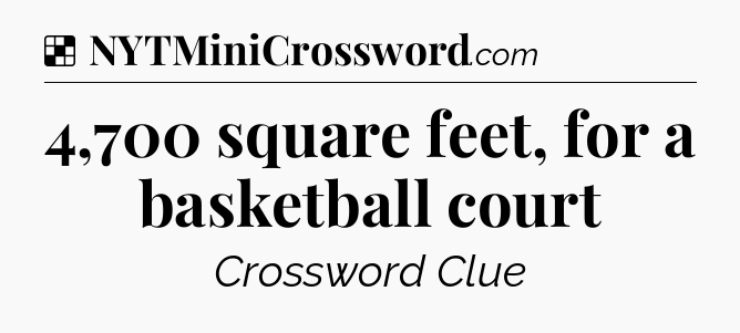 Solution: 4,700 square feet, for a basketball court - NYT Crossword