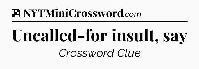 Solution: Uncalled-for insult, say - NYT Crossword