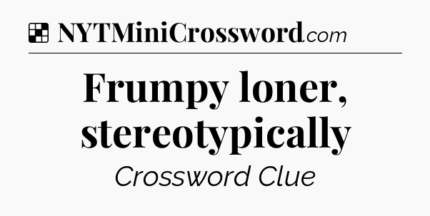 Solution: Frumpy loner, stereotypically - NYT Crossword
