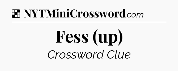Solution: Fess (up) - NYT Crossword