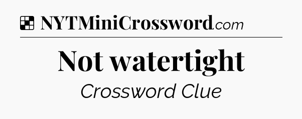 Solution: Not watertight - NYT Crossword