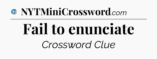Fail to enunciate Crossword Clue