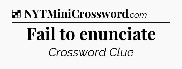 Solution: Fail to enunciate - NYT Crossword