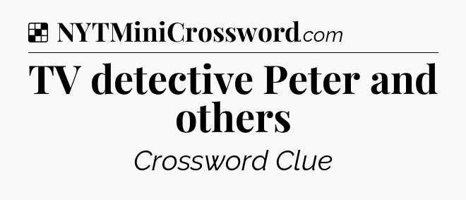 Solution: TV detective Peter and others - NYT Crossword