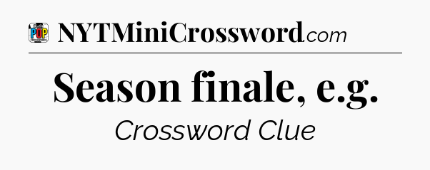 Season finale, e.g Crossword Clue