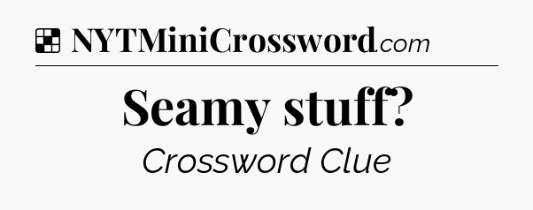 Solution: Seamy stuff - NYT Crossword