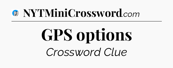 GPS options Crossword Clue