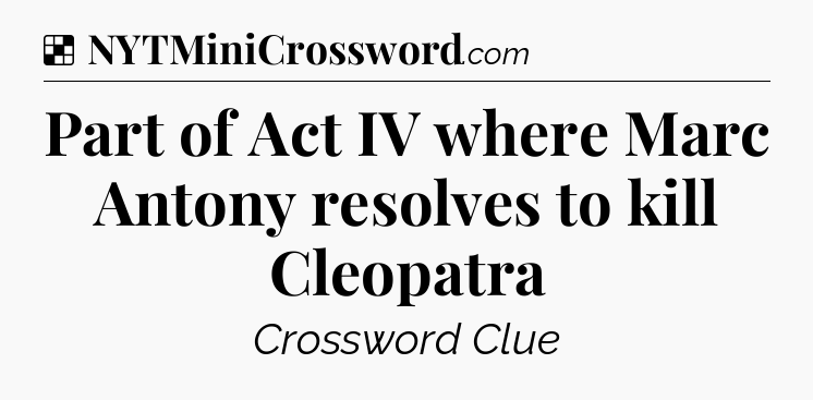 Solution: Part of Act IV where Marc Antony resolves to kill Cleopatra - NYT Crossword