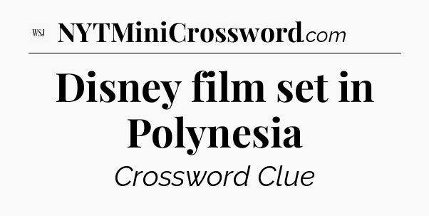 Disney film set in Polynesia - WSJ Crossword