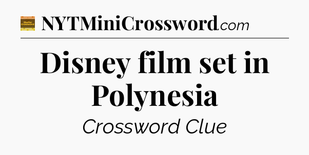 Disney film set in Polynesia - Eugene Sheffer Crossword