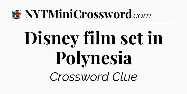 Disney film set in Polynesia Crossword Clue