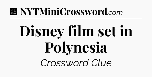 Disney film set in Polynesia - LA Times Crossword