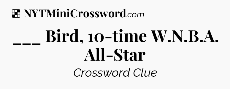 Solution: ___ Bird, 10-time W.N.B.A. All-Star - NYT Crossword