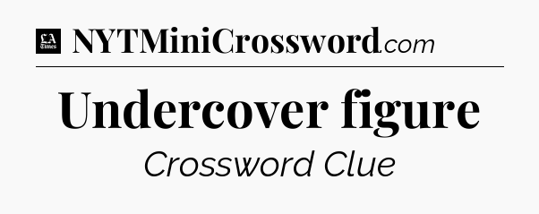 Undercover figure - LA Times Crossword