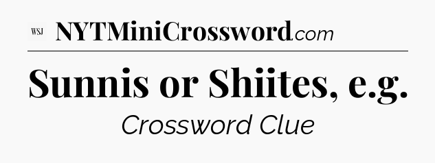 Sunnis or Shiites, e.g - WSJ Crossword