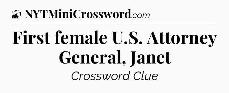 First female U.S. Attorney General, Janet - Daily Themed Classic Crossword