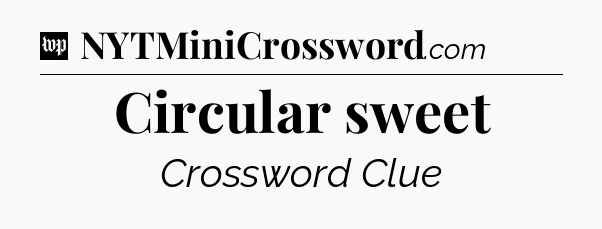 Circular sweet Crossword Clue