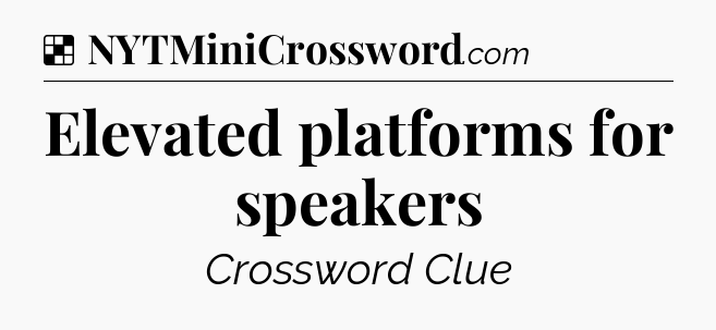 Solution: Elevated platforms for speakers - NYT Crossword