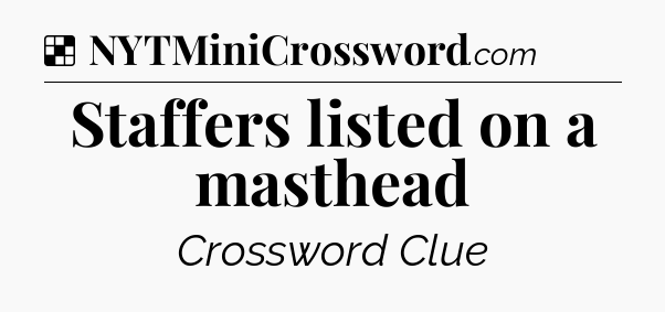 Solution: Staffers listed on a masthead - NYT Crossword