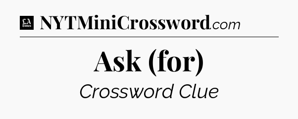 Ask (for) - LA Times Crossword