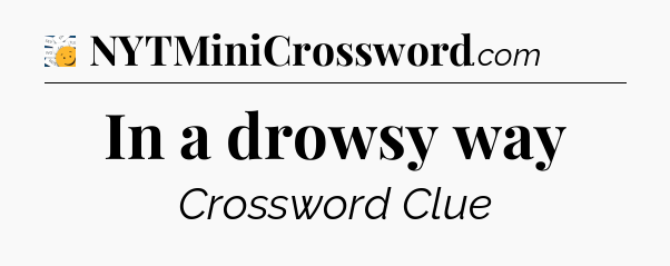 In a drowsy way - 7 Little Words