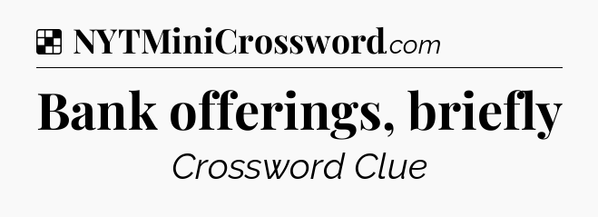 Solution: Bank offerings, briefly - NYT Crossword