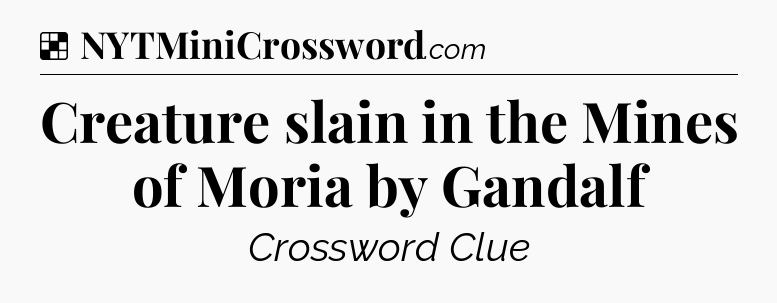 Solution: Creature slain in the Mines of Moria by Gandalf - NYT Crossword
