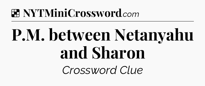 Solution: P.M. between Netanyahu and Sharon - NYT Crossword