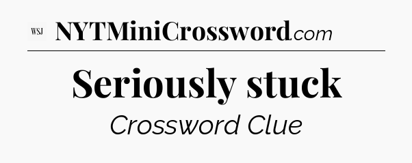 Seriously stuck - WSJ Crossword