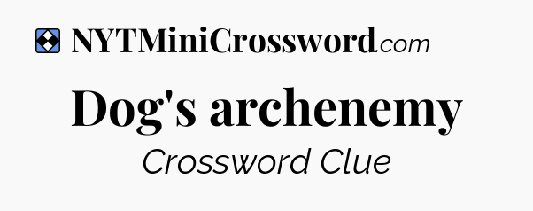 Solution: Dog's archenemy - NYT Mini Crossword