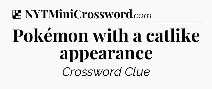 Solution: Pokémon with a catlike appearance - NYT Crossword