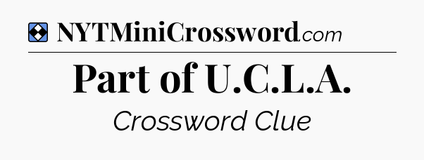 Solution: Part of U.C.L.A - NYT Mini Crossword