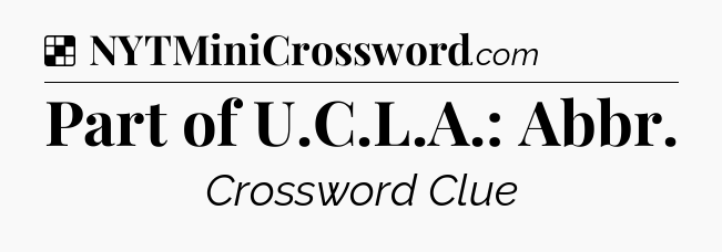Solution: Part of U.C.L.A.: Abbr - NYT Crossword