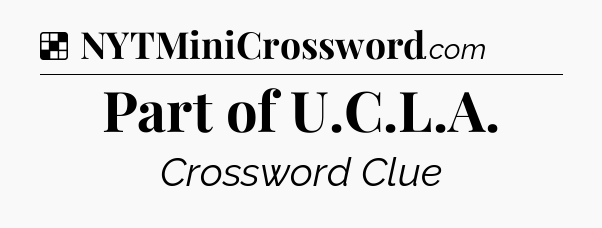 Solution: Part of U.C.L.A - NYT Crossword