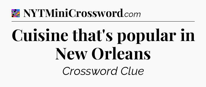 Cuisine that's popular in New Orleans Crossword Clue