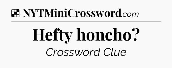 Solution: Hefty honcho - NYT Crossword