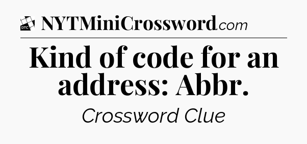 Kind of code for an address: Abbr - Daily Themed Classic Crossword