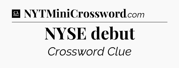 NYSE debut - LA Times Crossword