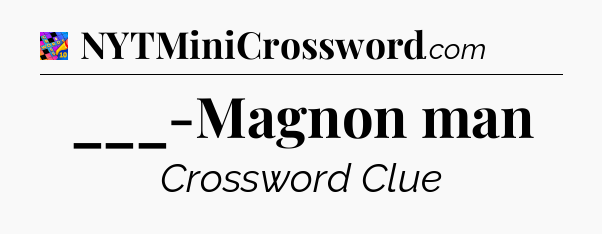 ___-Magnon man Crossword Clue