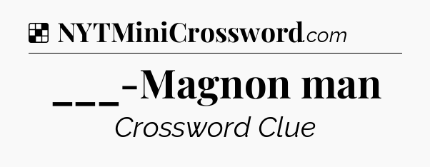 Solution: ___-Magnon man - NYT Crossword