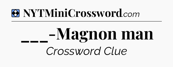 Solution: ___-Magnon man - NYT Mini Crossword