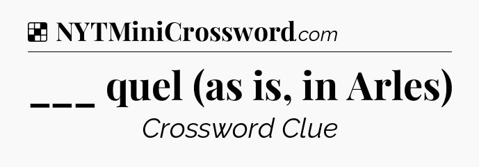 Solution: ___ quel (as is, in Arles) - NYT Crossword