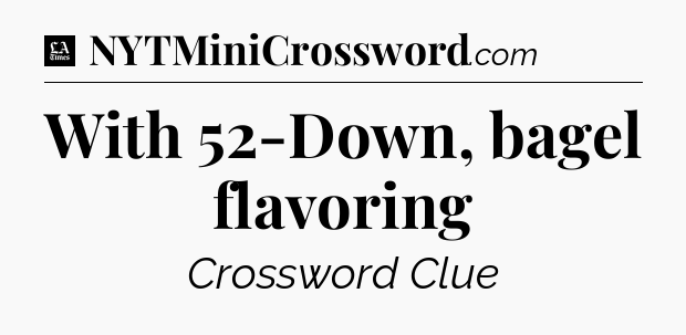 With 52-Down, bagel flavoring - LA Times Crossword