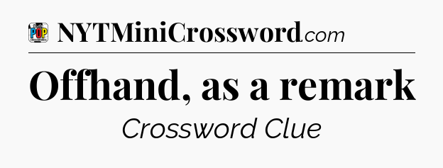 Offhand, as a remark Crossword Clue