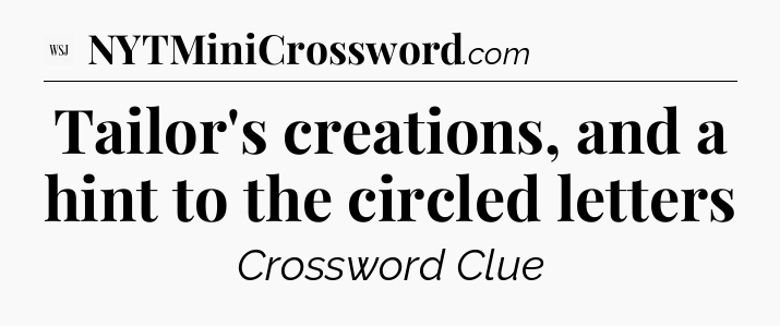 Tailor's creations, and a hint to the circled letters - WSJ Crossword