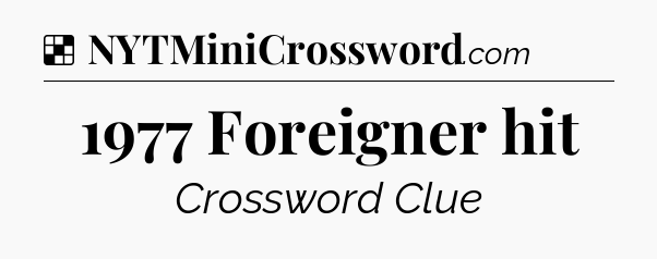 Solution: 1977 Foreigner hit - NYT Crossword