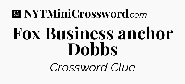 Fox Business anchor Dobbs - LA Times Crossword