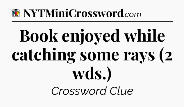 Book enjoyed while catching some rays (2 wds.) Crossword Clue