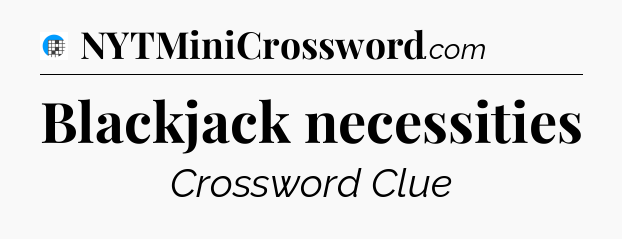 Blackjack necessities Crossword Clue
