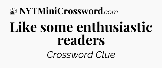Like some enthusiastic readers - Daily Themed Mini Crossword